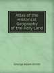 Atlas of the Historical Geography of the Holy Land, Smith, George Adam Sir 