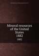 Mineral resources of the United States. 1882, United States. Bureau of Mines,Geological Survey (U.S.) 