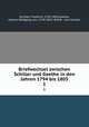 Briefwechsel zwischen Schiller und Goethe in den Jahren 1794 bis 1805. 1, Schiller, Friedrich, 1759-1805,Goethe, Johann Wolfgang von, 1749-1832. Briefe - von Schiller 