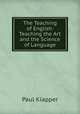 The Teaching of English: Teaching the Art and the Science of Language, Paul Klapper 