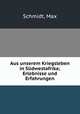 Aus unserem Kriegsleben in Sudwestafrika; Erlebnisse und Erfahrungen, Schmidt, Max 