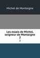 Les essais de Michel, seigneur de Montaigne. 2, Montaigne Michel de 