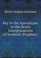 Key to the Apocalypse or the Seven Interpretations of Symbolic Prophecy, Henry Grattan Guinness 