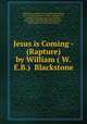Jesus is Coming - (Rapture) by William ( W.E.B.) Blackstone, Blackstone, zionists, not art bell, quickening, time of jacob, Jesus the Christ, Christed one, ultimate God man, only one mediator, Dave Hunt, Westcott Hort, Randall Price, Hal Lindsey, Gail Riplinger, White, 