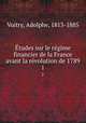 Etudes sur le regime financier de la France avant la revolution de 1789, Vuitry, Adolphe, 1813-1885 
