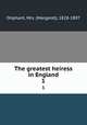 The greatest heiress in England. 1, Oliphant, Mrs. (Margaret), 1828-1897 