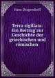 Terra sigillata: Ein Beitrag zur Geschichte der griechischen und romischen ., Hans Dragendorff 