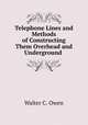 Telephone Lines and Methods of Constructing Them Overhead and Underground ., Walter C. Owen 