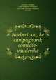 Norbert; ou, Le campagnard; comedie-vaudeville, Adolphe Lemoine 