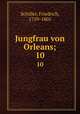 Jungfrau von Orleans;. 10, Schiller, Friedrich, 1759-1805 
