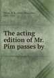The acting edition of Mr. Pim passes by, Milne, A. A. (Alan Alexander), 1882-1956 