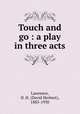 Touch and go : a play in three acts, Lawrence, D. H. (David Herbert), 1885-1930 