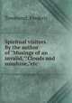 Spiritual visitors. By the author of "Musings of an invalid,""Clouds and sunshine,"etc, Townsend, Frederic 