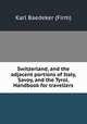 Switzerland, and the adjacent portions of Italy, Savoy, and the Tyrol. Handbook for travellers, Karl Baedeker (Firm) 