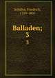 Balladen;. 3, Schiller, Friedrich, 1759-1805 