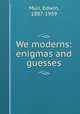 We moderns: enigmas and guesses, Muir, Edwin, 1887-1959 
