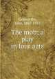 The mob; a play in four acts, Galsworthy, John, 1867-1933 