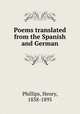 Poems translated from the Spanish and German, Phillips, Henry, 1838-1895 