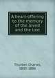 A heart-offering to the memory of the loved and the lost, Thurber, Charles, 1803-1886 