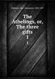 The Athelings, or, The three gifts. 1, Oliphant, Mrs. (Margaret), 1828-1897 