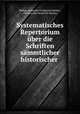 Systematisches Repertorium uber die Schriften sammtlicher historischer ., Philipp Alexander Ferdinand Walther 