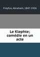 Le Klephte; comedie en un acte, Freyfus, Abraham, 1847-1926 