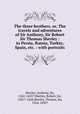 The three brothers, or, The travels and adventures of Sir Anthony, Sir Robert & Sir Thomas Sherley : in Persia, Russia, Turkey, Spain, etc. : with portraits, Sherley, Anthony, Sir, 1565-1635?,Sherley, Robert, Sir, 1581?-1628,Sherley, Thomas, Sir, 1564-1630? 