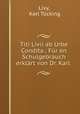 Titi Livii ab Urbe Condita.: Fur en Schulgebrauch erklart von Dr. Karl ., Karl Tucking Livy 