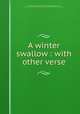 A winter swallow : with other verse, Thomas, Edith Matilda, 1854-1925,Armstrong, Margaret, 1867-1944, binding designer,Margaret Armstrong Binding Collection (Library of Congress) DLC 