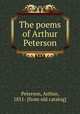 The poems of Arthur Peterson, Peterson, Arthur, 1851- [from old catalog] 