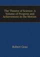 The Theatre of Science: A Volume of Progress and Achievement in the Motion ., Robert Grau 