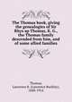 The Thomas book, giving the genealogies of Sir Rhys ap Thomas, K. G., the Thomas family descended from him, and of some allied families, Thomas, Lawrence B. (Lawrence Buckley), 1848-1914 