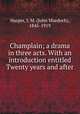 Champlain; a drama in three acts. With an introduction entitled Twenty years and after, Harper, J. M. (John Murdoch), 1845-1919 