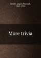More trivia, Smith, Logan Pearsall, 1865-1946 