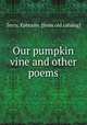 Our pumpkin vine and other poems, Terry, Ephraim. [from old catalog] 
