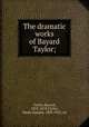 The dramatic works of Bayard Taylor;, Taylor, Bayard, 1825-1878,Taylor, Marie Hansen, 1829-1925, ed 