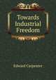 Towards Industrial Freedom, Carpenter Edward 