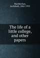 The life of a little college, and other papers, MacMechan, Archibald, 1862-1933 