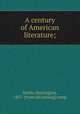 A century of American literature;, Smith, Huntington, 1857- [from old catalog] comp 