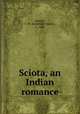 Sciota, an Indian romance, Schultz, F. W. (Frederick Walter), b. 1840 
