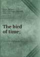 The bird of time;, Naidu, Sarojini, 1879-1949,Gosse, Edmund, 1849-1928 