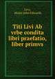 Titi Livi Ab vrbe condita libri praefatio, liber primvs, Livy, Henry John Edwards 