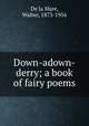 Down-adown-derry; a book of fairy poems, De la Mare, Walter, 1873-1956 