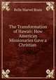 The Transformation of Hawaii: How American Missionaries Gave a Christian ., Belle Marvel Brain 