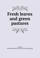 Fresh leaves and green pastures, Panton, Jane Ellen (Frith) Mrs. 1848- [from old catalog] 