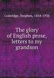 The glory of English prose, letters to my grandson, Coleridge, Stephen, 1854-1936 