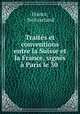 Traites et conventions entre la Suisse et la France, signes a Paris le 30 ., France, Switzerland 