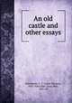 An old castle and other essays, Winchester, C. T. (Caleb Thomas), 1847-1920,Gillet, Louis Bliss, 1881- ed 