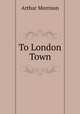 To London Town, Arthur Morrison 
