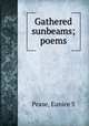 Gathered sunbeams; poems, Eunice S. Pease 